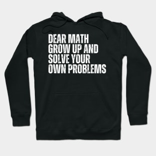 Dear Math Grow Up And Solve Your Own Problems Hoodie